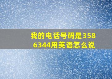 我的电话号码是3586344用英语怎么说