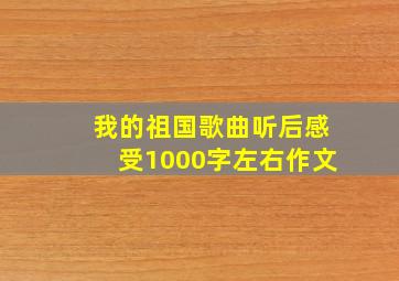 我的祖国歌曲听后感受1000字左右作文