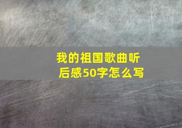 我的祖国歌曲听后感50字怎么写