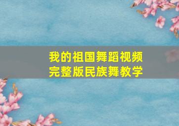 我的祖国舞蹈视频完整版民族舞教学