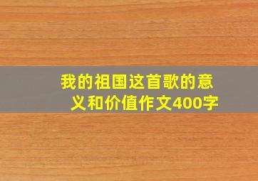 我的祖国这首歌的意义和价值作文400字