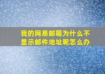 我的网易邮箱为什么不显示邮件地址呢怎么办