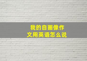 我的自画像作文用英语怎么说