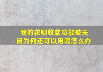 我的花呗收款功能被关闭为何还可以用呢怎么办