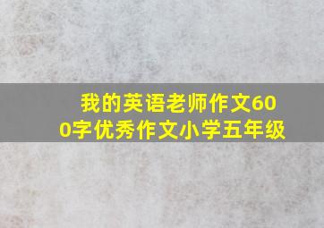 我的英语老师作文600字优秀作文小学五年级