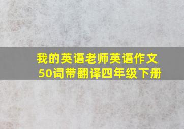 我的英语老师英语作文50词带翻译四年级下册