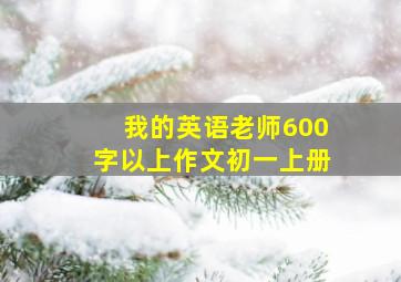 我的英语老师600字以上作文初一上册