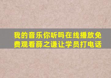 我的音乐你听吗在线播放免费观看薛之谦让学员打电话