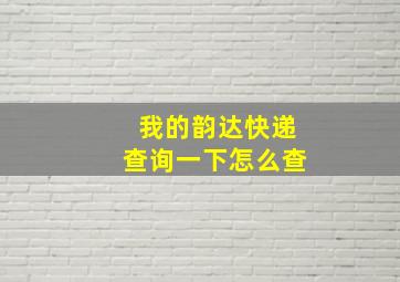 我的韵达快递查询一下怎么查