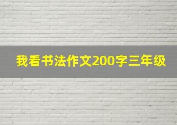 我看书法作文200字三年级