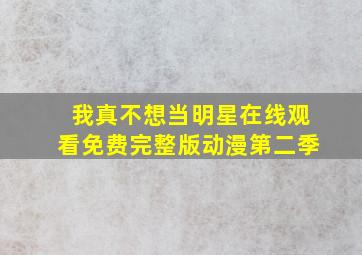 我真不想当明星在线观看免费完整版动漫第二季