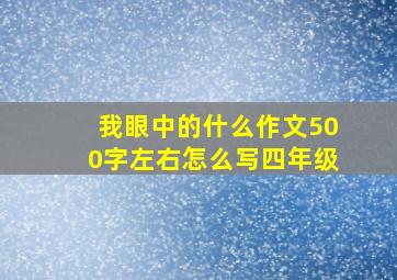 我眼中的什么作文500字左右怎么写四年级