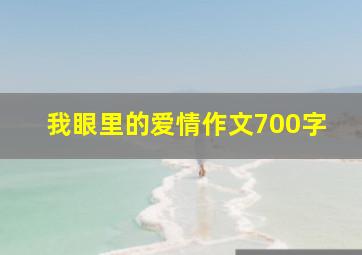 我眼里的爱情作文700字