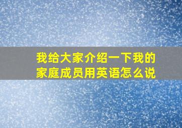 我给大家介绍一下我的家庭成员用英语怎么说