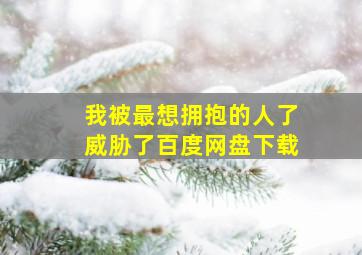 我被最想拥抱的人了威胁了百度网盘下载