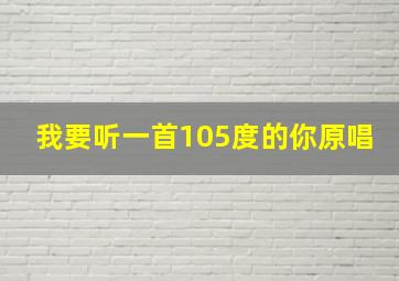 我要听一首105度的你原唱