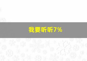 我要听听7%