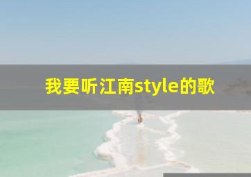 我要听江南style的歌