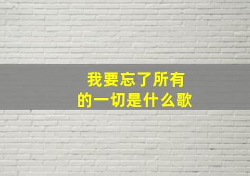 我要忘了所有的一切是什么歌