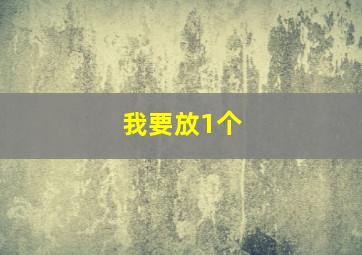 我要放1个