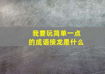 我要玩简单一点的成语接龙是什么