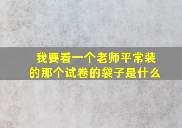 我要看一个老师平常装的那个试卷的袋子是什么