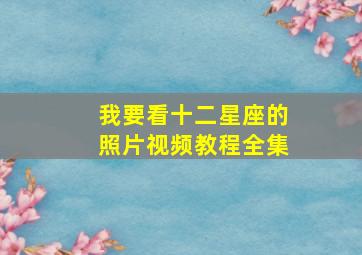 我要看十二星座的照片视频教程全集