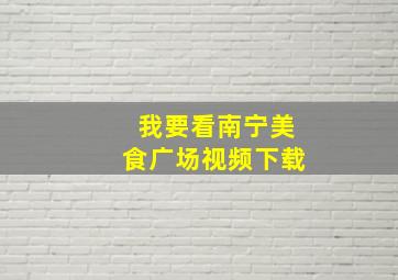 我要看南宁美食广场视频下载