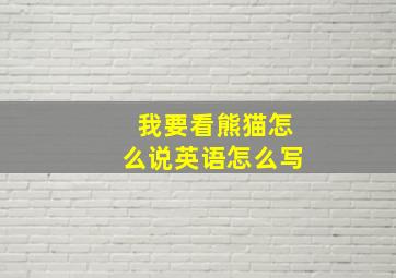 我要看熊猫怎么说英语怎么写