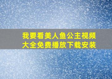 我要看美人鱼公主视频大全免费播放下载安装