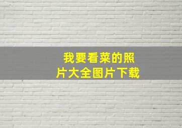 我要看菜的照片大全图片下载