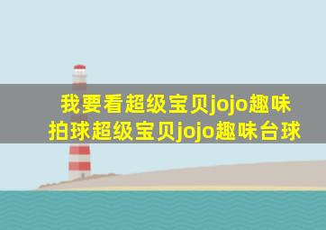 我要看超级宝贝jojo趣味拍球超级宝贝jojo趣味台球