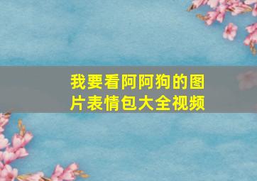 我要看阿阿狗的图片表情包大全视频