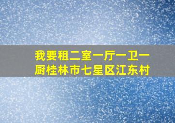 我要租二室一厅一卫一厨桂林市七星区江东村