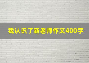 我认识了新老师作文400字