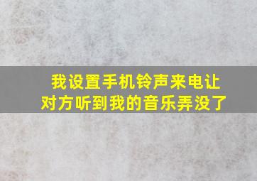 我设置手机铃声来电让对方听到我的音乐弄没了