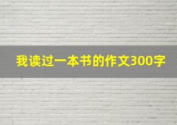 我读过一本书的作文300字