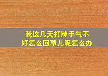 我这几天打牌手气不好怎么回事儿呢怎么办