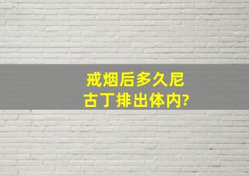 戒烟后多久尼古丁排出体内?