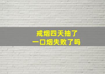 戒烟四天抽了一口烟失败了吗