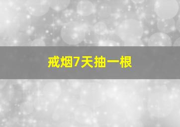 戒烟7天抽一根