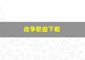 战争歌曲下载