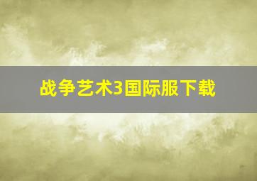 战争艺术3国际服下载