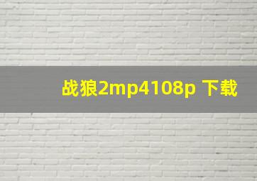 战狼2mp4108p 下载