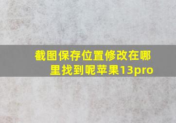 截图保存位置修改在哪里找到呢苹果13pro