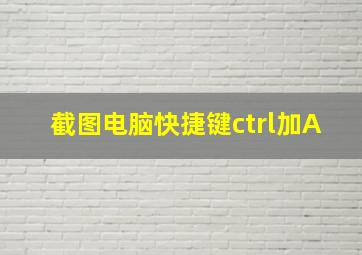 截图电脑快捷键ctrl加A