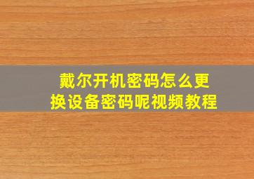 戴尔开机密码怎么更换设备密码呢视频教程