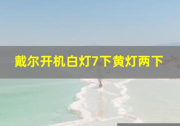 戴尔开机白灯7下黄灯两下