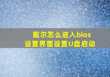 戴尔怎么进入bios设置界面设置U盘启动