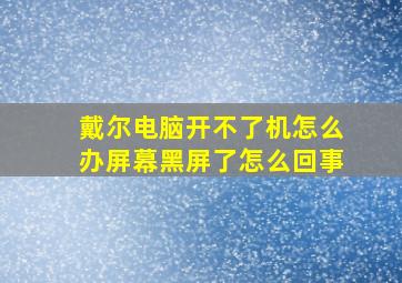 戴尔电脑开不了机怎么办屏幕黑屏了怎么回事